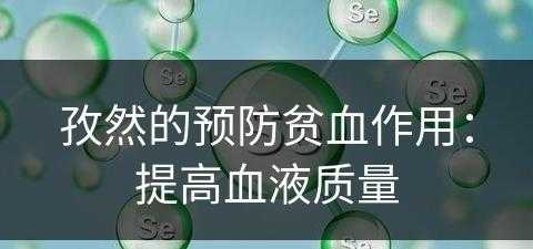 孜然的预防贫血作用：提高血液质量